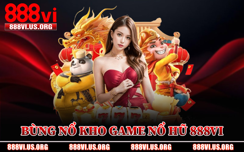 Bùng Nổ Kho Game Nổ Hũ 888VI
