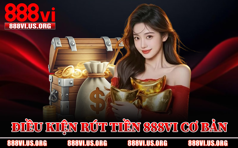 Điều Kiện Rút Tiền 888VI Cơ Bản