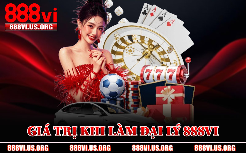 Giá Trị Thực Tế Khi Làm Đại Lý 888VI