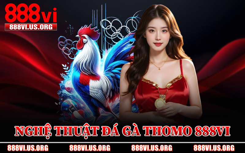 Nghệ Thuật Chơi Đá Gà Thomo 888VI