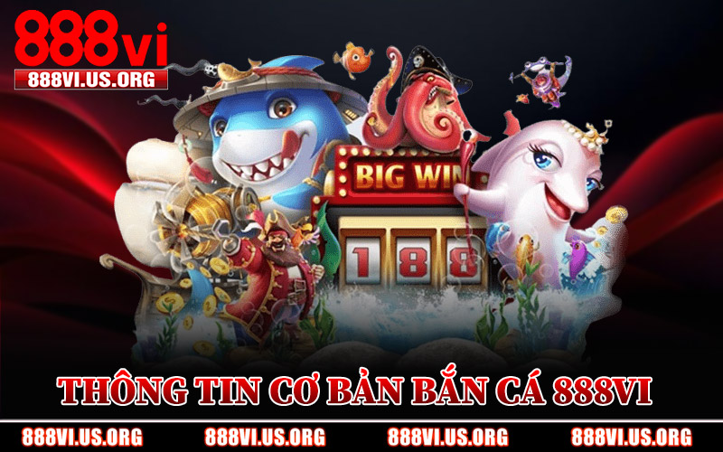 Thông Tin Cơ Bản Bắn Cá 888VI